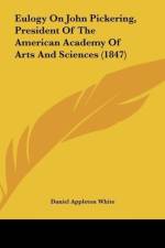 Eulogy On John Pickering, President Of The American Academy Of Arts And Sciences (1847) af Daniel Appleton White