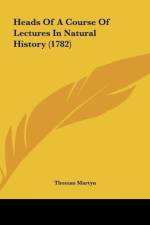 Heads Of A Course Of Lectures In Natural History (1782) af Thomas Martyn