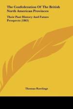 The Confederation Of The British North American Provinces af Thomas Rawlings