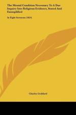 The Mental Condition Necessary To A Due Inquiry Into Religious Evidence, Stated And Exemplified af Charles Goddard