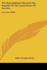 The Disestablished Church In The Republic Of The United States Of America af Walter Farquhar Hook