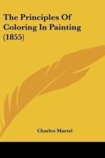 The Principles Of Coloring In Painting (1855) af Charles Martel