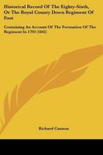 Historical Record Of The Eighty-Sixth, Or The Royal County Down Regiment Of Foot af Richard Cannon
