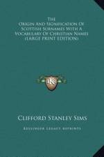 The Origin And Signification Of Scottish Surnames With A Vocabulary Of Christian Names (LARGE PRINT EDITION) af Clifford Stanley Sims