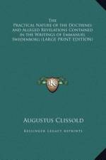 The Practical Nature of the Doctrines and Alleged Revelations Contained in the Writings of Emmanuel Swedenborg (LARGE PRINT EDITION) af Augustus Clissold