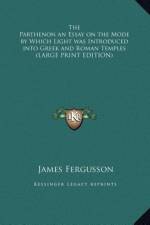 The Parthenon an Essay on the Mode by Which Light was Introduced into Greek and Roman Temples (LARGE PRINT EDITION) af James Fergusson