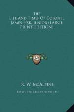 The Life And Times Of Colonel James Fisk, Junior (LARGE PRINT EDITION) af R. W. Mcalpine