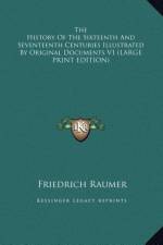 The History Of The Sixteenth And Seventeenth Centuries Illustrated By Original Documents V1 (LARGE PRINT EDITION) af Friedrich Raumer