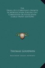 The Tryall Of A Christian's Growth In Mortification Purging Out Corruption Or Vivification (LARGE PRINT EDITION) af Thomas Goodwin