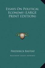Essays On Political Economy (LARGE PRINT EDITION) af Frederick Bastiat