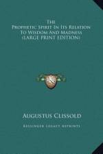 The Prophetic Spirit In Its Relation To Wisdom And Madness (LARGE PRINT EDITION) af Augustus Clissold