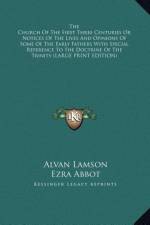 The Church Of The First Three Centuries Or Notices Of The Lives And Opinions Of Some Of The Early Fathers With Special Reference To The Doctrine Of The Trinity (LARGE PRINT EDITION) af Alvan Lamson