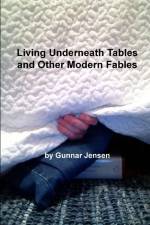 Living Underneath Tables and Other Modern Fables af Gunnar Jensen