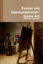 Essäer om Dataspelskonst / Game Art af Mathias Jansson