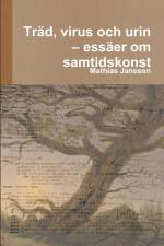 Träd, virus och urin - essäer om samtidskonst af Mathias Jansson