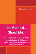 I'm Married... Shoot Me! af Michael W. Loos