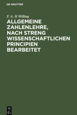 Allgemeine Zahlenlehre, nach streng wissenschaftlichen Principien bearbeitet af F. A. H Willing