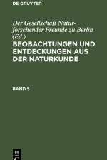 Beobachtungen und Entdeckungen aus der Naturkunde. Band 5 af der Gesellschaft Naturforschender Freunde zu Berlin