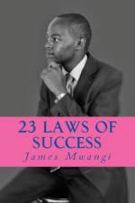 23 LAWS OF SUCCESS af James Mwangi
