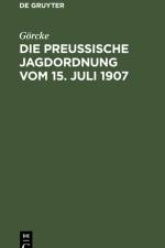 Die preußische Jagdordnung vom 15. Juli 1907 af Görcke