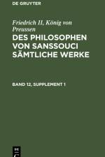 Friedrich II, König von Preussen: Des Philosophen von Sanssouci sämtliche Werke. Band 12, Supplement 1 af Konig von Preussen Friedrich II