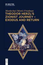 Theodor Herzl¿s Zionist Journey ¿ Exodus and Return af Mordechai (Motti) Friedman