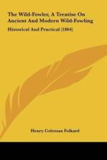 The Wild-Fowler, A Treatise On Ancient And Modern Wild-Fowling af Henry Coleman Folkard