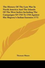 The History Of The Late War In North America And The Islands Of The West Indies Including The Campaigns Of 1763 To 1764 Against His Majesty's Indian Enemies 1772 af Thomas Mante