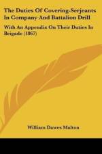 The Duties Of Covering-Serjeants In Company And Battalion Drill af William Dawes Malton