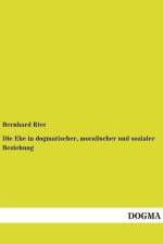 Die Ehe in dogmatischer, moralischer und sozialer Beziehung af Bernhard Rive