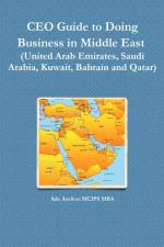 CEO Guide to Doing Business in Middle East (United Arab Emirates, Saudi Arabia, Kuwait, Bahrain and Qatar) af Ade Asefeso MCIPS MBA