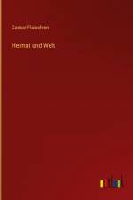 Heimat und Welt af Caesar Flaischlen
