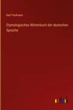 Etymologisches Wörterbuch der deutschen Sprache af Karl Faulmann