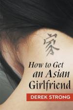 How to Get an Asian Girlfriend af Derek Strong