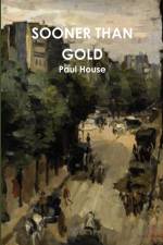 SOONER THAN GOLD af Paul House