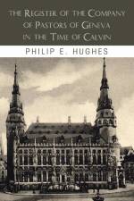 The Register of the Company of Pastors of Geneva in the Time of Calvin af Philip E Hughes