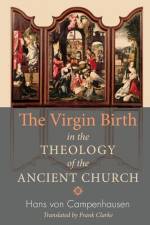 The Virgin Birth in the Theology of the Ancient Church af Hans von Campenhausen
