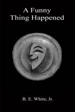 A Funny Thing Happened af Jr. B. E. White