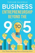 Business Entrepreneurship Beyond the 9 to 5 For Those Starting Out or Starting Over af Taylor Daniels