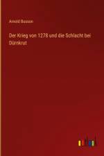 Der Krieg von 1278 und die Schlacht bei Dürnkrut af Arnold Busson