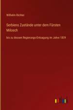 Serbiens Zustände unter dem Fürsten Milosch af Wilhelm Richter