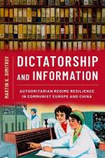 Dictatorship and Information: Authoritarian Regime Resilience in Communist Europe and China af Martin K. Dimitrov