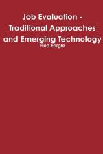 Job Evaluation - Traditional Approaches and Emerging Technology af Fred Eargle