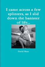 I came across a few splinters, as I slid down the banister of life... af David Maas