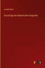 Grundzüge der katholischen Dogmatik af Joseph Bautz