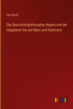 Die Geschichtsphilosophie Hegels und der Hegelianer bis auf Marx und Hartmann af Paul Barth
