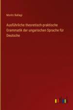 Ausführliche theoretisch-praktische Grammatik der ungarischen Sprache für Deutsche af Moritz Ballagi