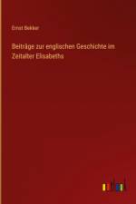 Beiträge zur englischen Geschichte im Zeitalter Elisabeths af Ernst Bekker