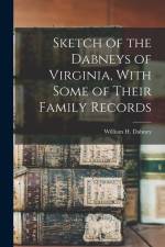 Sketch of the Dabneys of Virginia, With Some of Their Family Records af William H. Dabney