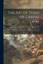 The Art of Tying the Cravat: Demonstrated in Sixteen Lessons, Including Thirty-Two Different Styles, Forming a Pocket Manual ... Preceded by a Hist af H. Le Blanc